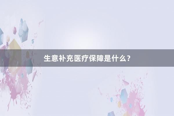 生意补充医疗保障是什么?